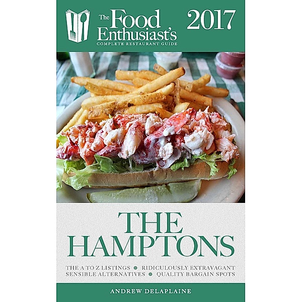 The Hamptons  - 2017 (The Food Enthusiast's Complete Restaurant Guide) / The Food Enthusiast's Complete Restaurant Guide, Andrew Delaplaine