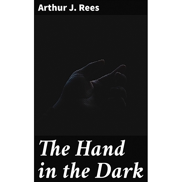 The Hand in the Dark, Arthur J. Rees