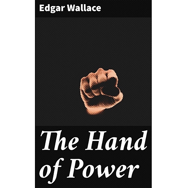 The Hand of Power, Edgar Wallace