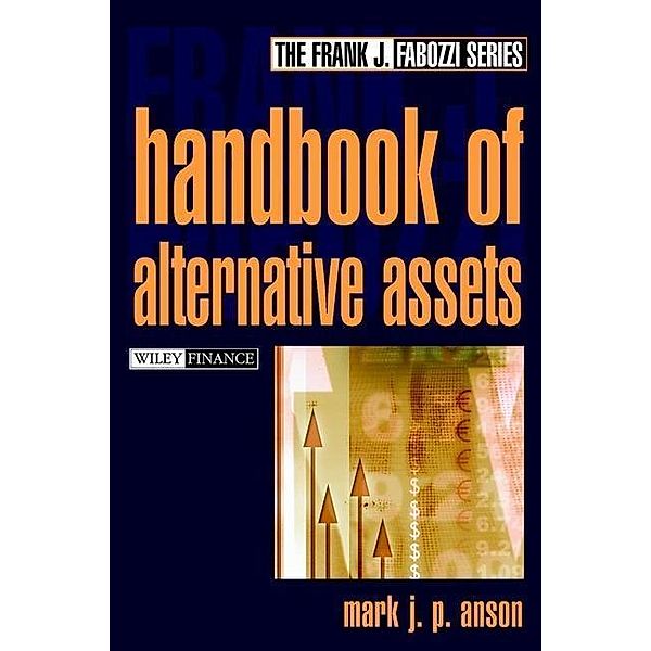 The Handbook of Alternative Assets / Frank J. Fabozzi Series, Mark J. P. Anson