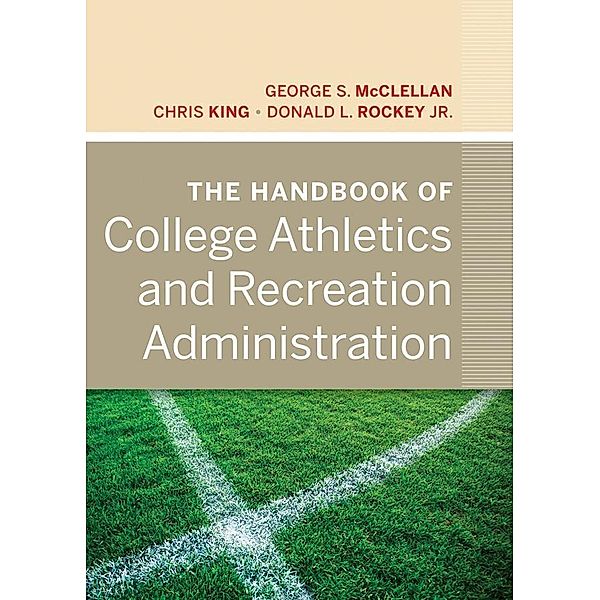 The Handbook of College Athletics and Recreation Administration, George S. McClellan, Chris King, Donald L. Rockey