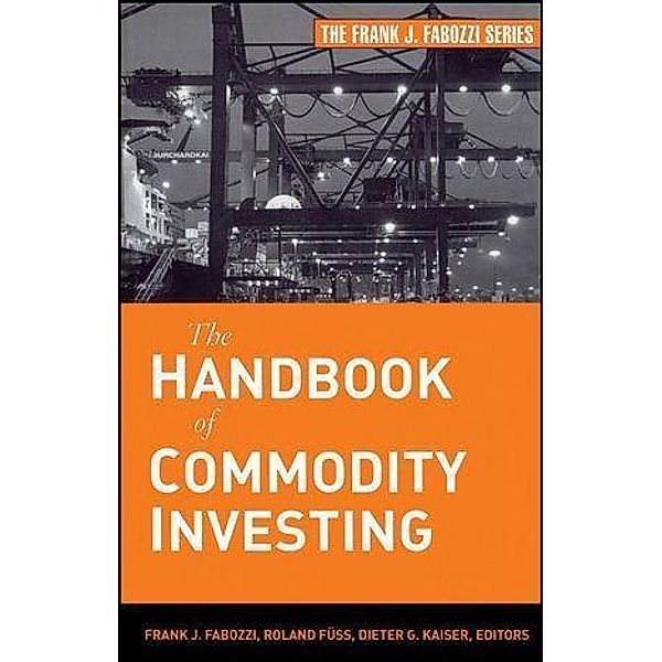 The Handbook of Commodity Investing / Frank J. Fabozzi Series, Frank J. Fabozzi, Roland Fuss, Dieter G. Kaiser