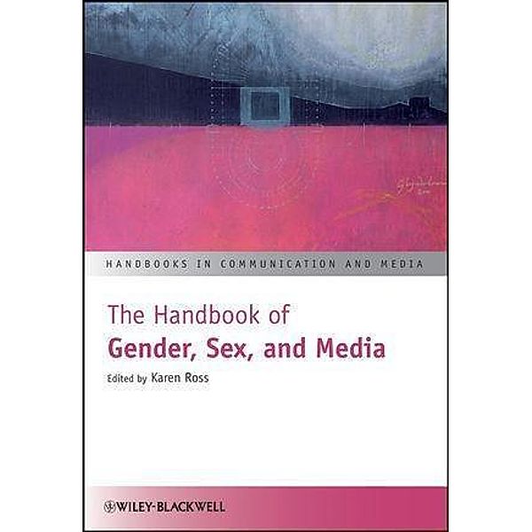 The Handbook of Gender, Sex, and Media / Handbooks in Communication and Media, Karen Ross