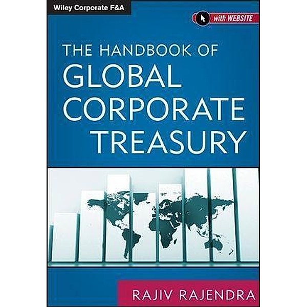 The Handbook of Global Corporate Treasury / Wiley Corporate F&A Bd.1, Rajiv Rajendra