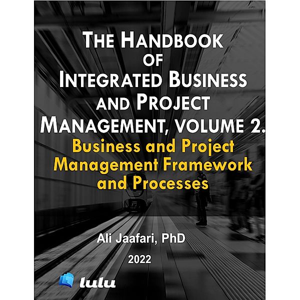 The Handbook of Integrated Business and Project Management, Volume 2. Business and Project Management Framework and Processes, Ali Jaafari