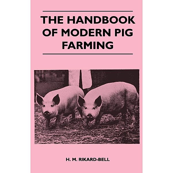 The Handbook of Modern Pig Farming, H. M. Rikard-Bell