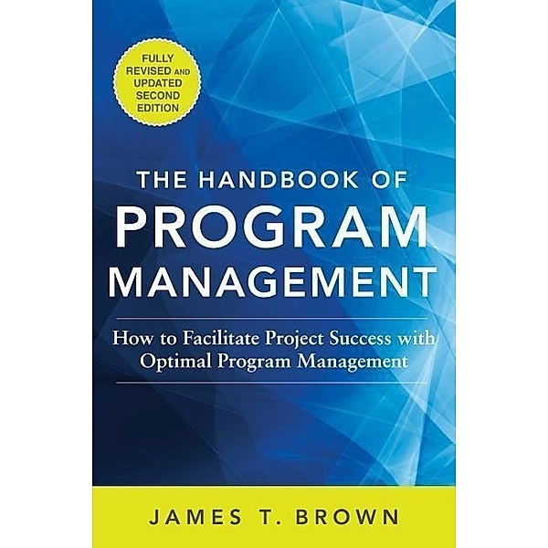 The Handbook of Program Management: How to Facilitate Project Success with Optimal Program Management, Second Edition, James T. Brown