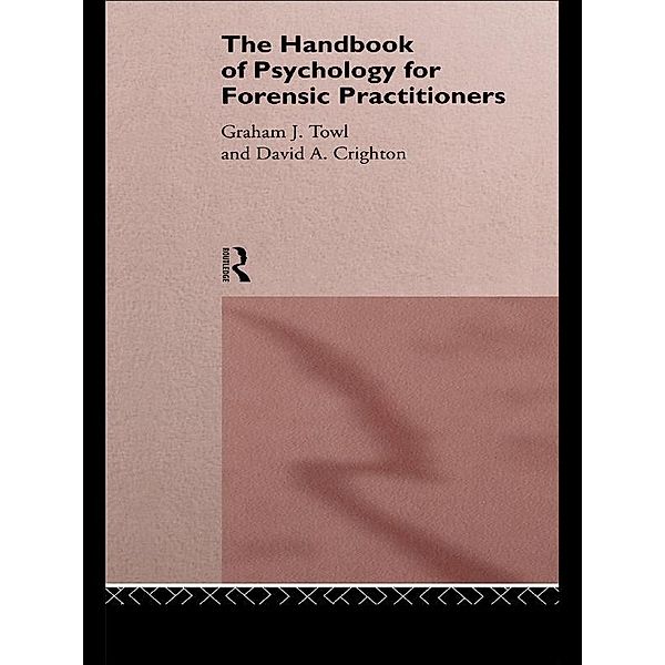 The Handbook of Psychology for Forensic Practitioners, David A. Crighton, Graham J. Towl