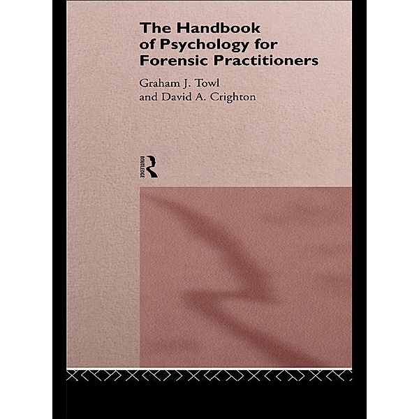 The Handbook of Psychology for Forensic Practitioners, David A. Crighton, Graham J. Towl