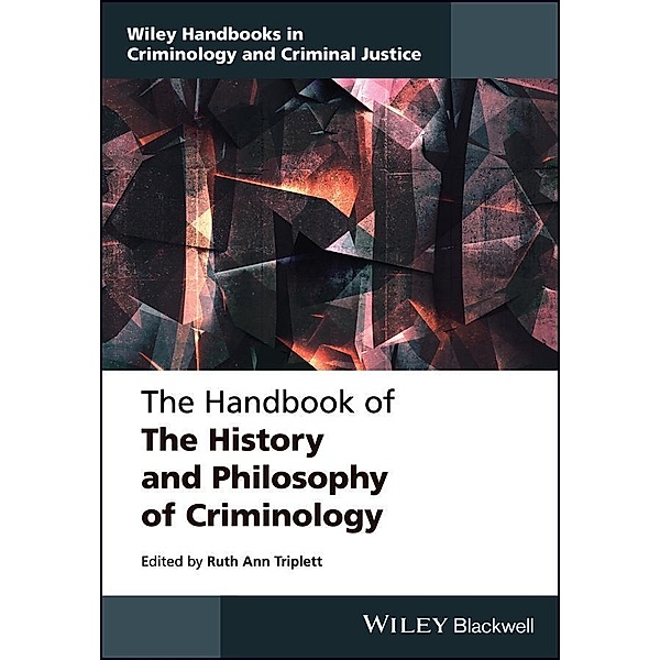 The Handbook of the History and Philosophy of Criminology / Wiley Handbooks in Criminology