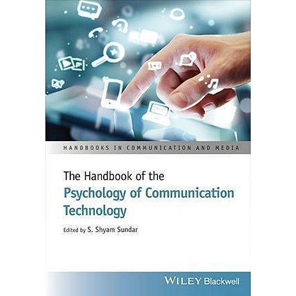 The Handbook of the Psychology of Communication Technology / Handbooks in Communication and Media, S. Shyam Sundar