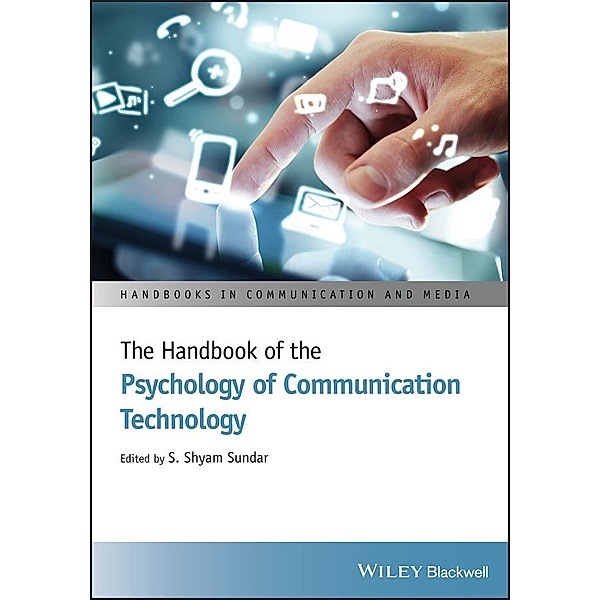 The Handbook of the Psychology of Communication Technology / Handbooks in Communication and Media, S. Shyam Sundar