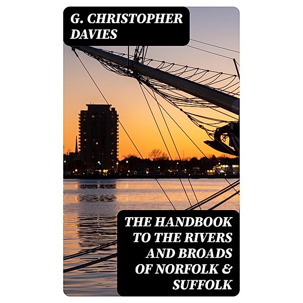 The Handbook to the Rivers and Broads of Norfolk & Suffolk, G. Christopher Davies