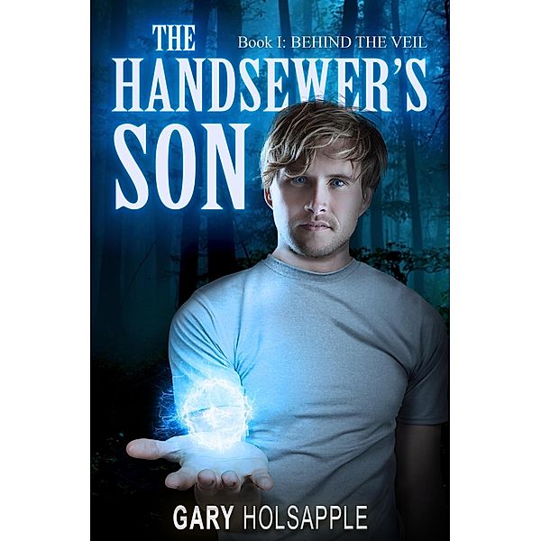 The Handsewer's Son (BOOK ONE- BEHIND THE VEIL) / BOOK ONE- BEHIND THE VEIL, Gary Holsapple