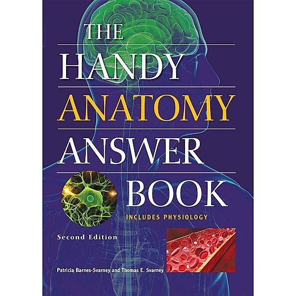 The Handy Anatomy Answer Book / The Handy Answer Book Series, Patricia Barnes-Svarney, Thomas E. Svarney