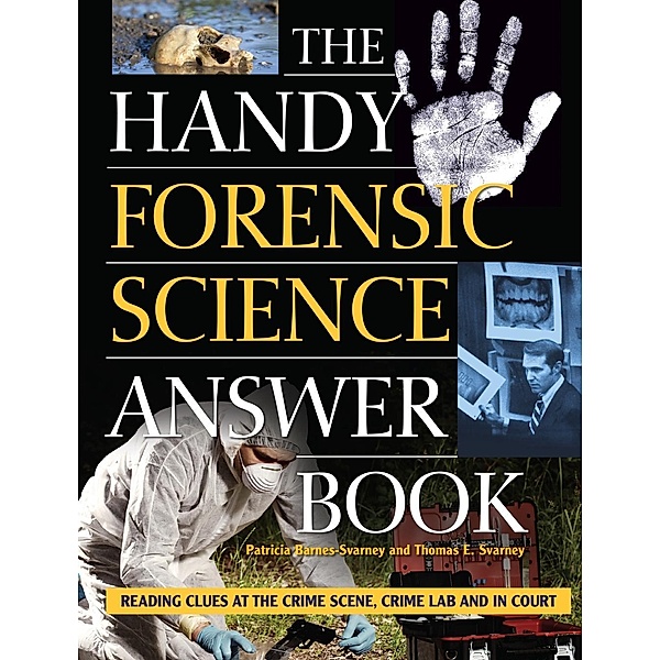 The Handy Forensic Science Answer Book / The Handy Answer Book Series, Patricia Barnes-Svarney, Thomas E. Svarney
