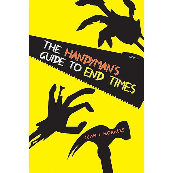 The Handyman's Guide to End Times / Mary Burritt Christiansen Poetry Series, Juan J. Morales