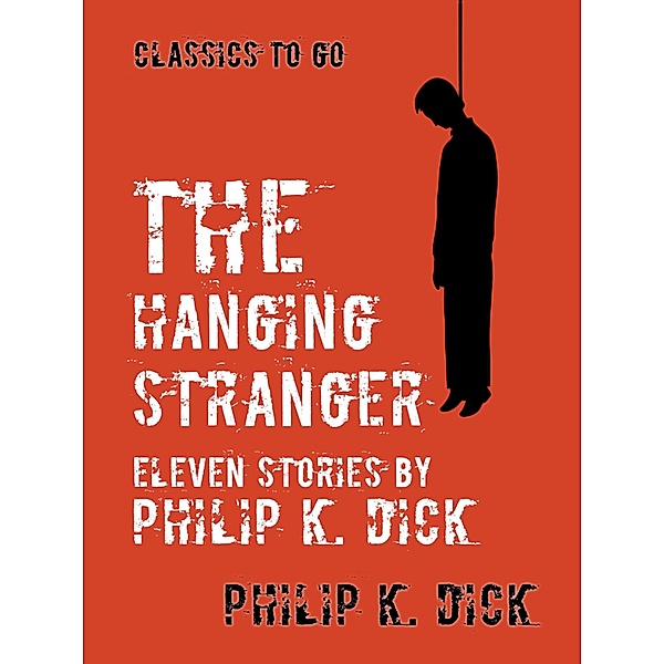 The Hanging Stranger Eleven Stories by Philip K. Dick, Philip K. Dick