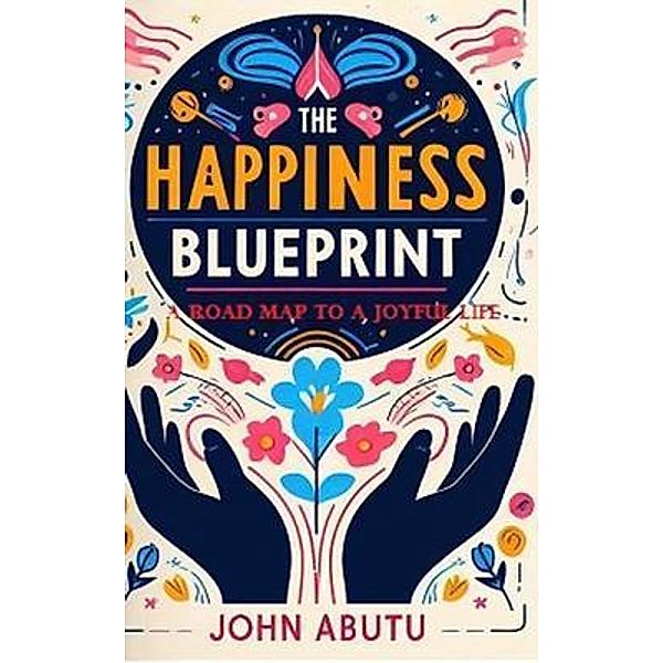 The Happiness Blueprint, John Abutu