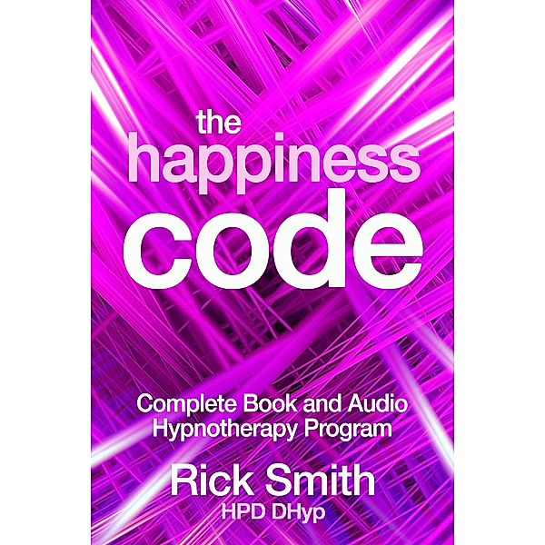 The Happiness Code - Complete Book and Audio Hypnotherapy Program, Richard (Rick) Smith
