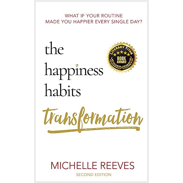 The Happiness Habits Transformation: Second Edition, Michelle Reeves