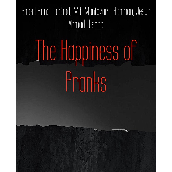 The Happiness of Pranks, Md. Montazur Rahman, Shakil Rana Farhad, Jesun Ahmad Ushno