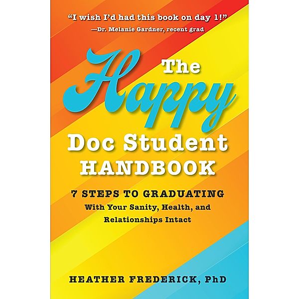 The Happy Doc Student Handbook: 7 Steps to Graduating With Your Sanity, Health, and Relationships Intact, Heather Frederick