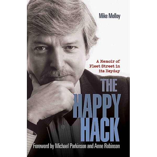 The Happy Hack - A Memoir of Fleet Street in its Heyday, Mike Molloy