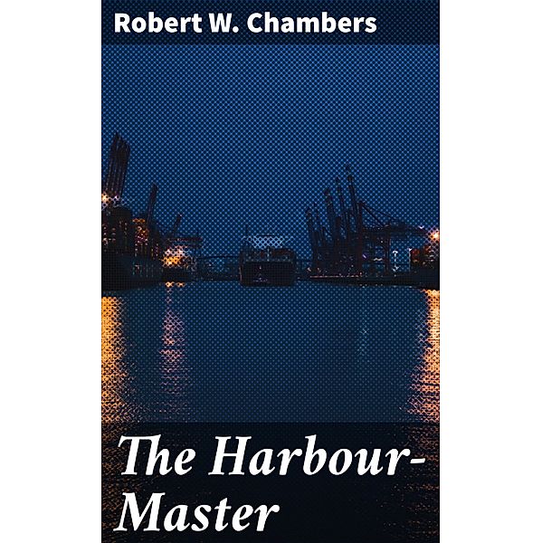 The Harbour-Master, Robert W. Chambers
