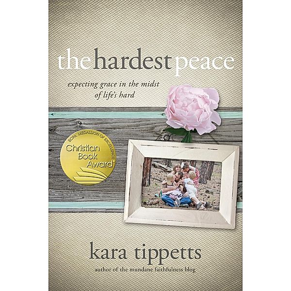 The Hardest Peace / David C Cook, Kara Tippetts