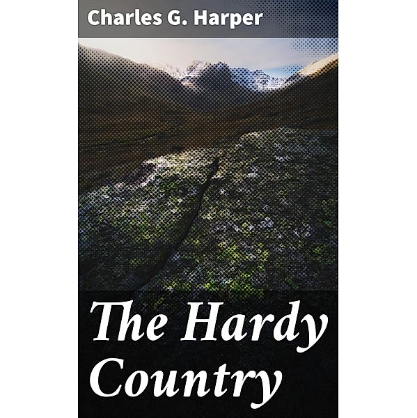 The Hardy Country, Charles G. Harper