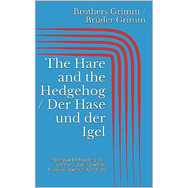 The Hare and the Hedgehog / Der Hase und der Igel (Bilingual Edition: English - German / Zweisprachige Ausgabe: Englisch - Deutsch), Jacob Grimm, Wilhelm Grimm