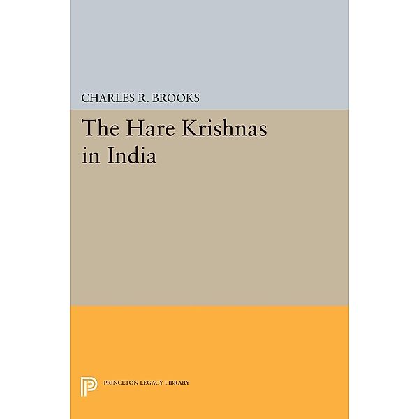 The Hare Krishnas in India / Princeton Legacy Library Bd.955, Charles R. Brooks