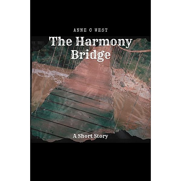 The Harmony Bridge (Short Stories, #8) / Short Stories, Anne C West