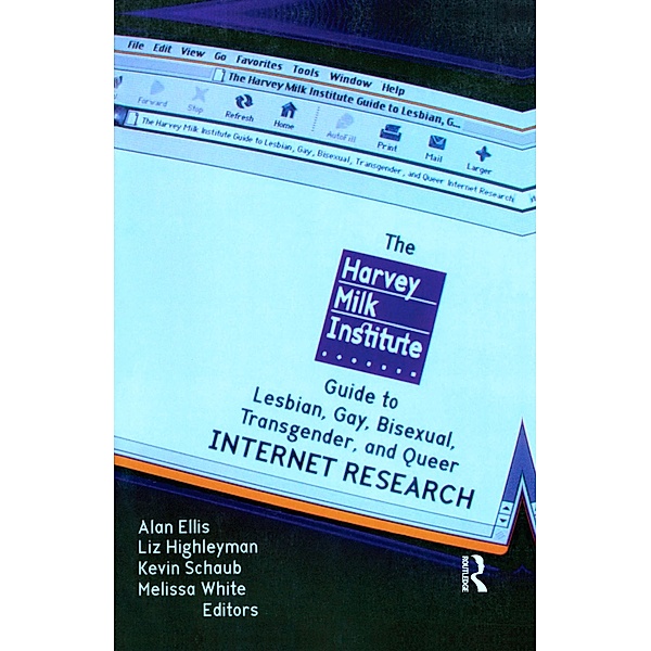 The Harvey Milk Institute Guide to Lesbian, Gay, Bisexual, Transgender, and Queer Internet Research, Alan L Ellis, Melissa White, Kevin Schaub