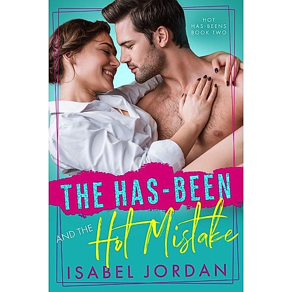 The Has-Been and the Hot Mistake (Hot Has-Beens series, #2) / Hot Has-Beens series, Isabel Jordan