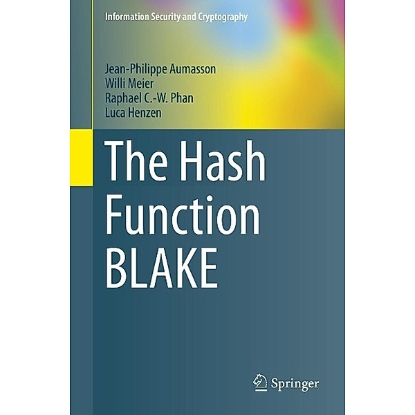 The Hash Function BLAKE / Information Security and Cryptography, Jean-Philippe Aumasson, Willi Meier, Raphael C. -W. Phan, Luca Henzen