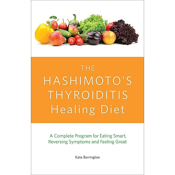 The Hashimoto's Thyroiditis Healing Diet, Kate Barrington