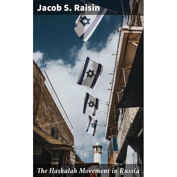 The Haskalah Movement in Russia, Jacob S. Raisin