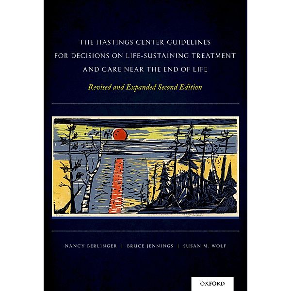 The Hastings Center Guidelines for Decisions on Life-Sustaining Treatment and Care Near the End of Life, Nancy Berlinger, Bruce Jennings, Susan M. Wolf