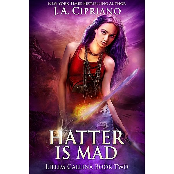 The Hatter is Mad (The Lillim Callina Chronicles, #2) / The Lillim Callina Chronicles, J. A. Cipriano