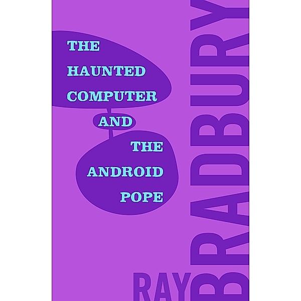 The Haunted Computer and the Android Pope, Ray Bradbury