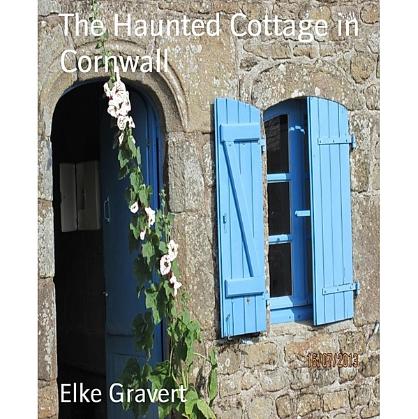 The Haunted Cottage in Cornwall, Elke Gravert