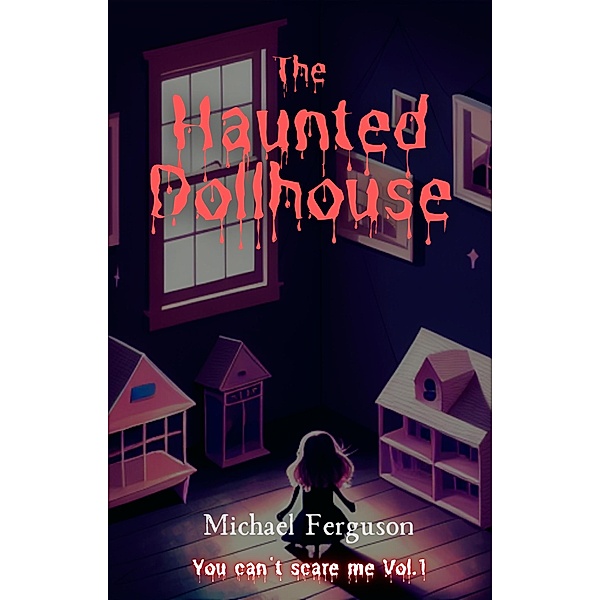The Haunted Dollhouse (You can't scare me, #1) / You can't scare me, Michael Ferguson