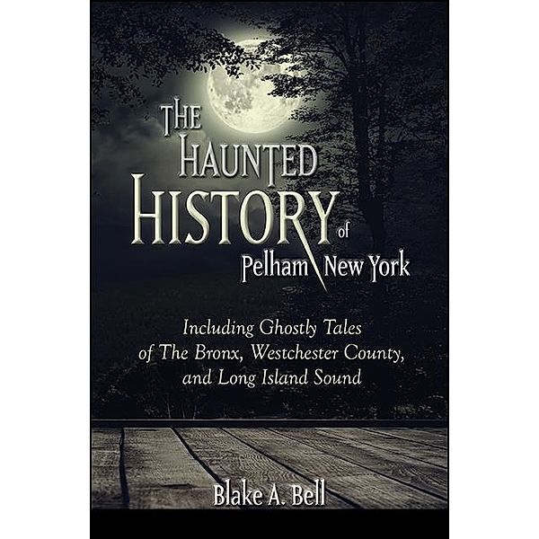 The Haunted History of Pelham, New York / Excelsior Editions, Blake A. Bell