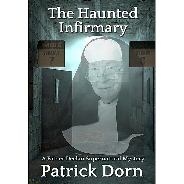 The Haunted Infirmary (A Father Declan Supernatural Mystery) / A Father Declan Supernatural Mystery, Patrick Dorn