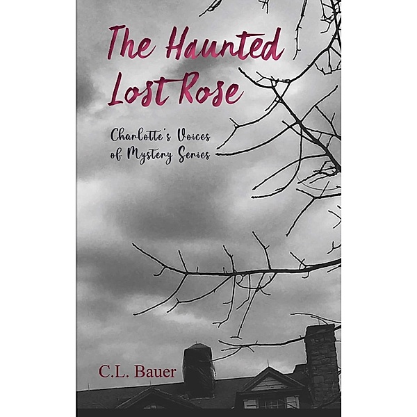 The Haunted Lost Rose (Charlotte's Voices of Mystery, #1) / Charlotte's Voices of Mystery, C. L. Bauer