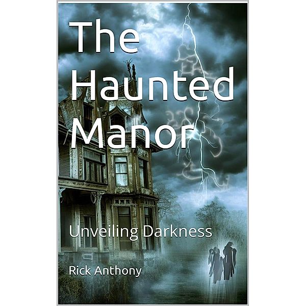 The Haunted Manor: Unveiling Darkness, Rick Anthony