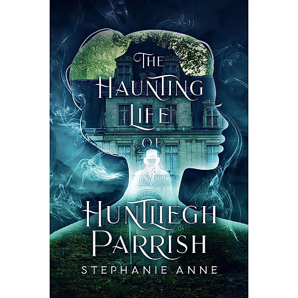 The Haunting Life of Huntliegh Parrish, Stephanie Anne