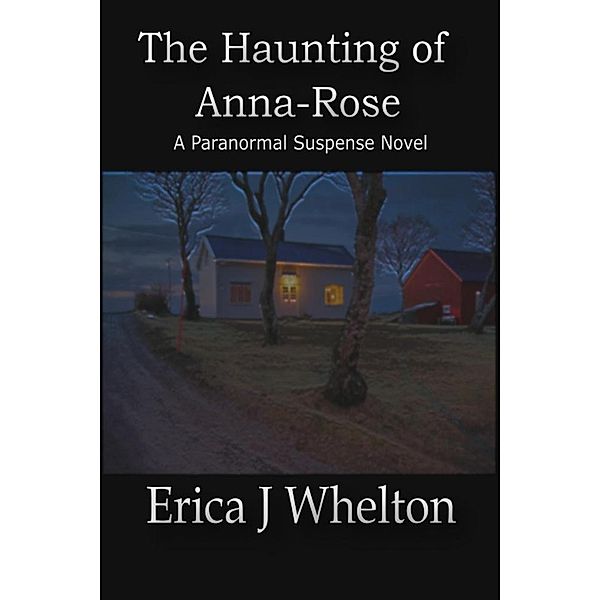 The Haunting of Anna-Rose: A Paranormal Suspense Novel, Erica Whelton